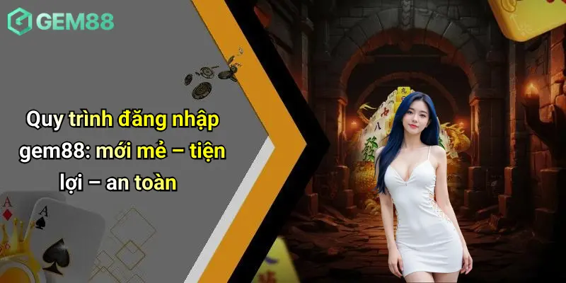 Đăng Nhập GEM88: Cánh Cửa An Toàn Vào Thế Giới Giải Trí Đỉnh Cao 1 Quy trình đăng nhập gem88: mới mẻ – tiện lợi – an toàn